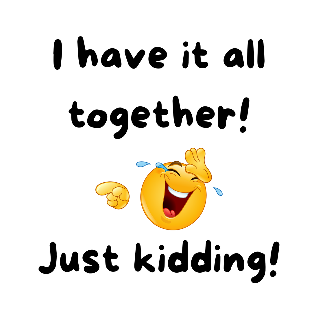 Humorous graphic with bold black text reading “I have it all together! Just kidding!” featuring a laughing emoji with tears of joy and a pointing hand, conveying playful self‑deprecating adulting humor.