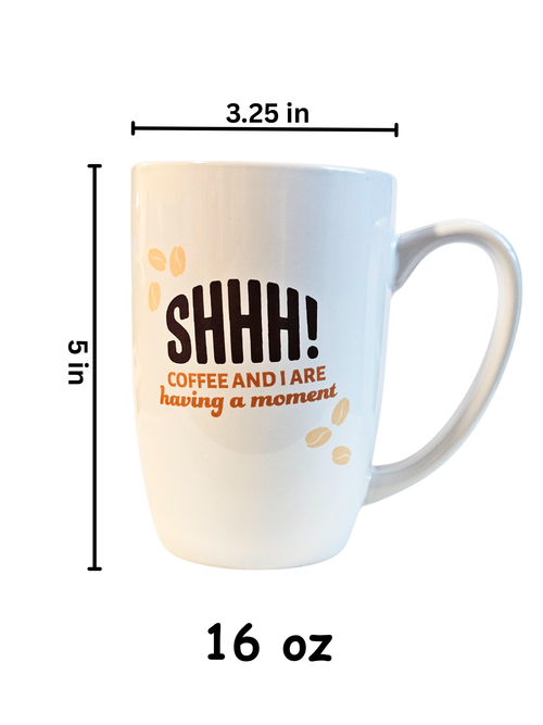 16 oz White Mug - "Shhh! Coffee and I are having a moment.